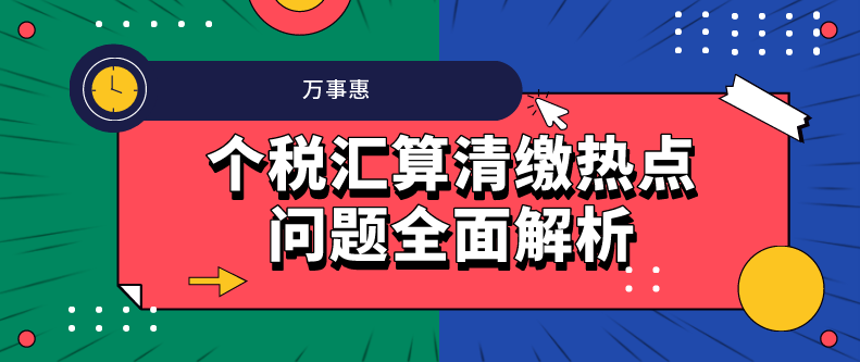 个税汇算清缴热点问题全面解析