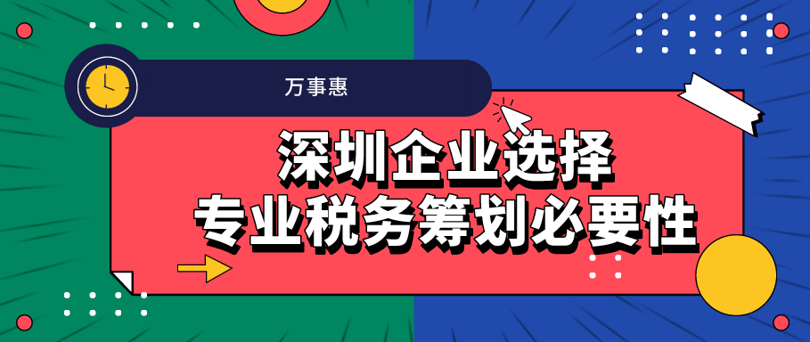 深圳企业选择专业税务筹划必要性 -万事惠